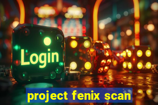 project fenix scan